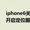 iphone6关闭定位还能用吗（iphone6如何开启定位服务）