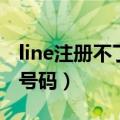 line注册不了电话号码（line注册怎么说无效号码）