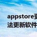 appstore更新软件更新不了（Appstore无法更新软件怎么办）