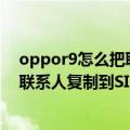 oppor9怎么把联系人导出到sim卡（OPPOR9怎么把手机联系人复制到SIM卡）