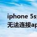 iphone 5s无法连接app store（iphone5s无法连接app）