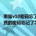 荣耀v10密码忘了怎么恢复出厂设置（华为荣耀4恢复出厂设置的密码忘记了怎么办）