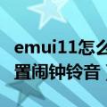 emui11怎么设置闹钟铃声（努比亚Z9如何设置闹钟铃音）