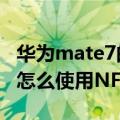 华为mate7的nfc怎么设置门禁（华为Mate7怎么使用NFC功能坐公车）