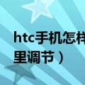 htc手机怎样调节亮度呢（HTC手机亮度在哪里调节）