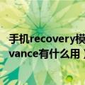 手机recovery模式还有密码怎么办（手机Recovery模式Advance有什么用）