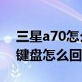 三星a70怎么关机按哪个键（三星A7不显示键盘怎么回事）