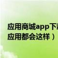 应用商城app下载安装免费（为什么我的手机每次下载免费应用都会这样）