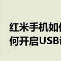 红米手机如何设置usb调试模式（红米手机如何开启USB调试）