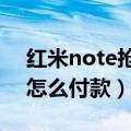 红米note抢购软件（红米NOTE抢购成功了怎么付款）