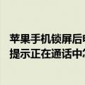 苹果手机锁屏后电话提示正在通话中（苹果6S在锁屏状态下提示正在通话中怎么回事）