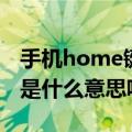 手机home键作用是什么意思（手机home键是什么意思呢在哪里）