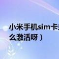 小米手机sim卡未激活怎么解决（小米手机sim卡未激活怎么激活呀）