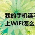 我的手机连不上wifi怎么回事（我的手机连不上WiFi怎么回事）