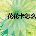 花花卡怎么用视频教程（花花卡怎么用）