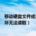 移动硬盘文件或目录损坏无法打开（移动硬盘文件或目录损坏无法读取）