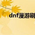 dnf漫游刷图加点（dnf漫游刷图加点）