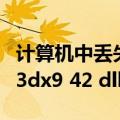 计算机中丢失d3dx9_43.dll（计算机中丢失d3dx9 42 dll）