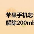 苹果手机怎么把200mb限制解除（苹果怎么解除200mb限制）