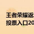 王者荣耀返场投票入口2022（王者荣耀返场投票入口2020）