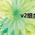 v2组合（关于v2组合的介绍）