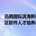 迅腾国际滨海新区软件人才培养基地（关于迅腾国际滨海新区软件人才培养基地的介绍）