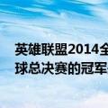 英雄联盟2014全球总决赛的冠军是（关于英雄联盟2014全球总决赛的冠军是的介绍）