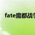 fate魔都战争（关于fate魔都战争的介绍）