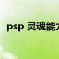 psp 灵魂能力（关于psp 灵魂能力的介绍）