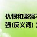 仇恨和坚强不屈的反义词（损失.进攻.仇恨.坚强(反义词)）