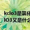 kclo3是氯化物吗（氯化钾是KCL还是KCl?KClO3又是什么?）