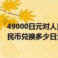 49000日元对人民币汇率（人民币对日元汇率查询39000人民币兑换多少日元）