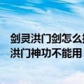 剑灵洪门剑怎么搞（剑灵洪门秘典落剑式成就完成了为什么洪门神功不能用）