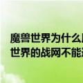 魔兽世界为什么用战网登陆游戏没反应（电脑上网正常魔兽世界的战网不能连接）