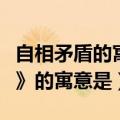 自相矛盾的寓意是什么最佳答案（《自相矛盾》的寓意是）