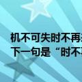 机不可失时不再来这句话告诉我们什么意思（机不可失”的下一句是“时不再来”还是“失不再来）