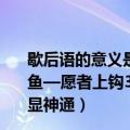 歇后语的意义是什么（1.小葱拌豆腐—一清二白2.姜太公钓鱼—愿者上钩3.十五个吊桶打水—七上八下4.八仙过海—各显神通）