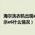 海尔洗衣机出现e6怎么回事（海信波轮洗衣机洗到25分钟显示e6什么情况）