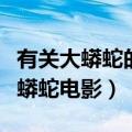 有关大蟒蛇的外国电影（帮我推荐几部国外大蟒蛇电影）