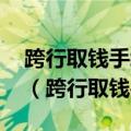 跨行取钱手续费多少10,000块钱多少手续费（跨行取钱手续费）