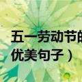 五一劳动节的优美句子四年级（五一劳动节的优美句子）