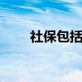 社保包括什么保险（社保包括什么）