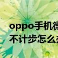 oppo手机微信运动不计步怎么办（微信运动不计步怎么办）