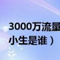 3000万流量小生是谁天涯论坛（3000万流量小生是谁）