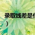 录取线差是什么意思啊（录取线差是什么意思）