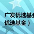 广发优选基金净值查询今日新华泛资源（广发优选基金）