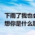 下雨了我也会想你是什么歌曲（下雨了我也会想你是什么歌）