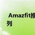  Amazfit推出了Amazfit Bip U智能手表系列