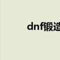 dnf锻造8提升（dnf锻造成功率）