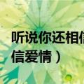 听说你还相信爱情全文免费阅读（听说你还相信爱情）